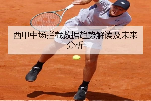 西甲中场拦截数据趋势解读及未来分析